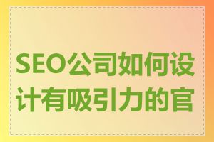 SEO公司如何设计有吸引力的官网