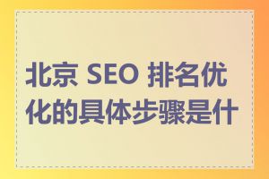 北京 SEO 排名优化的具体步骤是什么