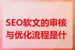 SEO软文的审核与优化流程是什么