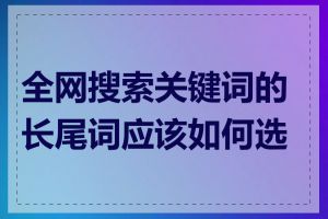 全网搜索关键词的长尾词应该如何选择