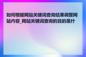 如何根据网站关键词查询结果调整网站内容_网站关键词查询的目的是什么