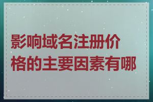 影响域名注册价格的主要因素有哪些