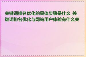 关键词排名优化的具体步骤是什么_关键词排名优化与网站用户体验有什么关系