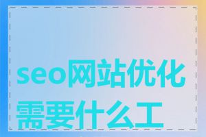 seo网站优化需要什么工具