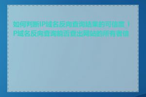 如何判断IP域名反向查询结果的可信度_IP域名反向查询能否查出网站的所有者信息