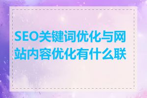 SEO关键词优化与网站内容优化有什么联系