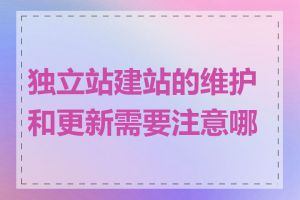 独立站建站的维护和更新需要注意哪些