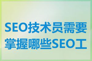 SEO技术员需要掌握哪些SEO工具