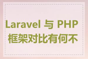 Laravel 与 PHP 框架对比有何不同