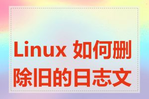 Linux 如何删除旧的日志文件