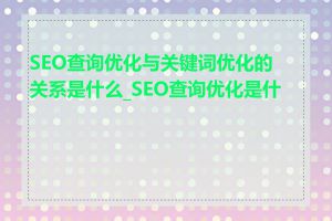 SEO查询优化与关键词优化的关系是什么_SEO查询优化是什么