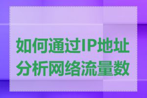 如何通过IP地址分析网络流量数据