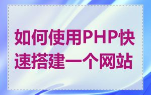 如何使用PHP快速搭建一个网站