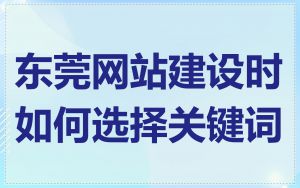 东莞网站建设时如何选择关键词