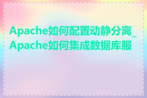 Apache如何配置动静分离_Apache如何集成数据库服务