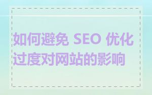 如何避免 SEO 优化过度对网站的影响