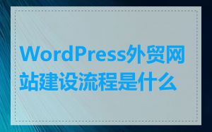 WordPress外贸网站建设流程是什么