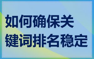 如何确保关键词排名稳定