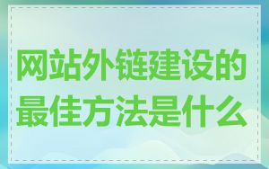 网站外链建设的最佳方法是什么