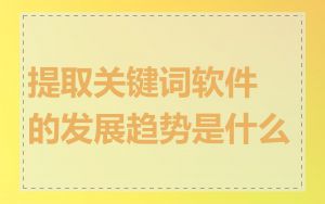 提取关键词软件的发展趋势是什么