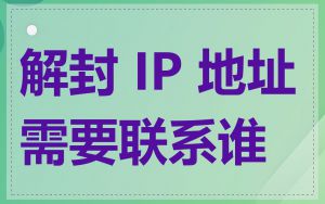 解封 IP 地址需要联系谁