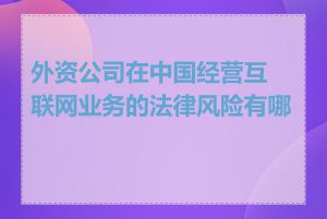 外资公司在中国经营互联网业务的法律风险有哪些