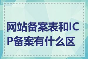 网站备案表和ICP备案有什么区别