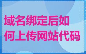 域名绑定后如何上传网站代码