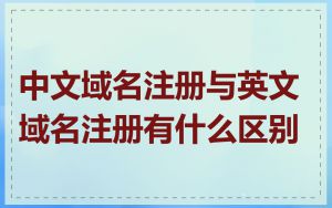 中文域名注册与英文域名注册有什么区别