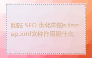 网站 SEO 优化中的sitemap.xml文件作用是什么