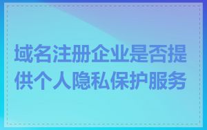 域名注册企业是否提供个人隐私保护服务