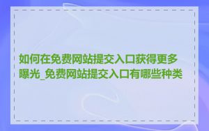 如何在免费网站提交入口获得更多曝光_免费网站提交入口有哪些种类