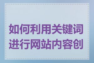 如何利用关键词进行网站内容创作