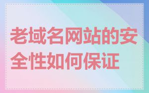 老域名网站的安全性如何保证