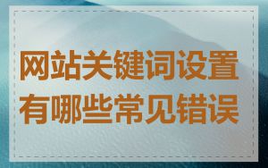 网站关键词设置有哪些常见错误