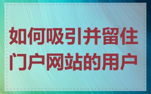 如何吸引并留住门户网站的用户