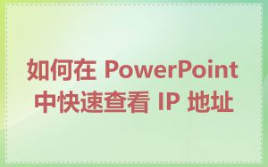 如何在 PowerPoint 中快速查看 IP 地址