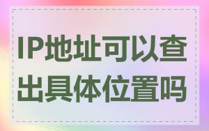 IP地址可以查出具体位置吗