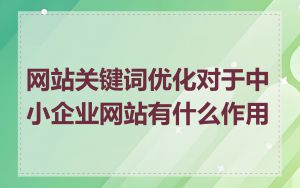 网站关键词优化对于中小企业网站有什么作用