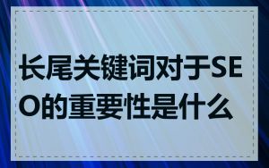 长尾关键词对于SEO的重要性是什么