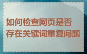 如何检查网页是否存在关键词重复问题