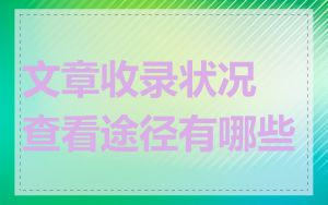 文章收录状况查看途径有哪些