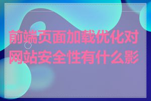 前端页面加载优化对网站安全性有什么影响