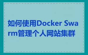 如何使用Docker Swarm管理个人网站集群