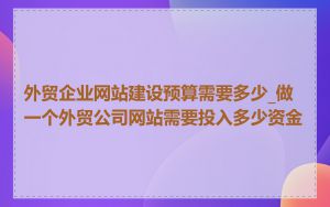 外贸企业网站建设预算需要多少_做一个外贸公司网站需要投入多少资金