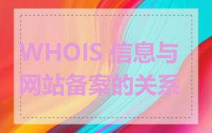 WHOIS 信息与网站备案的关系