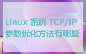 Linux 系统 TCP/IP 参数优化方法有哪些