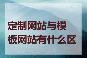 定制网站与模板网站有什么区别