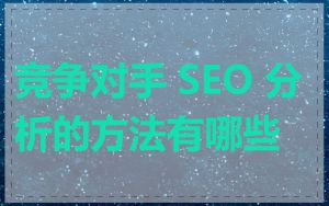 竞争对手 SEO 分析的方法有哪些