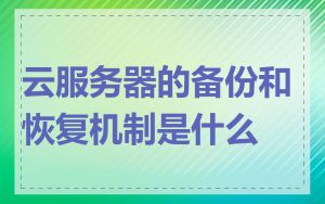 云服务器的备份和恢复机制是什么